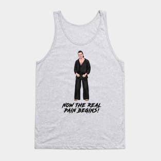 Now the Real Pain Begins! Tank Top